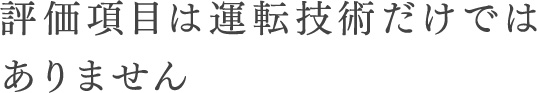 評価項目は運転技術だけではありません